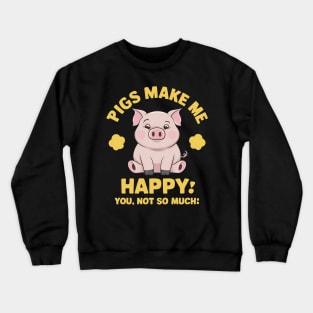 Pigs Make Me happy You, Not So Much Crewneck Sweatshirt